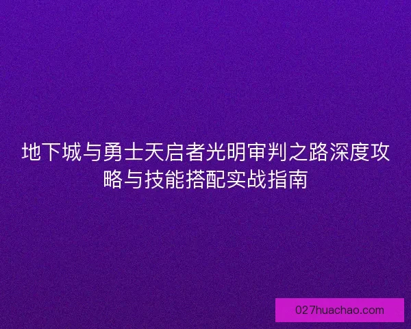 地下城与勇士天启者光明审判之路深度攻略与技能搭配实战指南